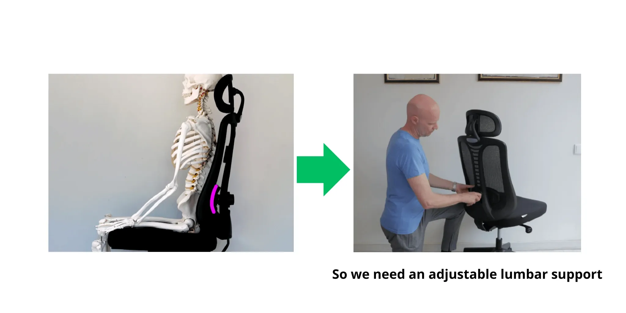 The angle of the low back arch varies hugely between people so we need an adjustable lumbar support.